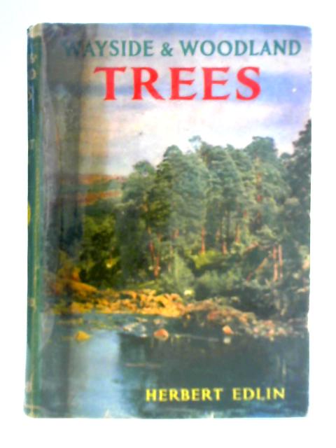 Wayside and Woodland Trees: a Guide to the Trees of Britain and Ireland By Herbert Edlin