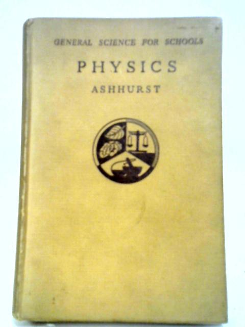 General Science for Schools: Physics By W. Ashhurst