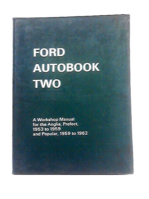 Ford Autobook 2: a Workshop Manual for Anglia and Prefect Models From September 1953 and Popular Models From September 1959 to June 1962; including Escort, squire and 5-7cwt Van Versions By S. F. Page