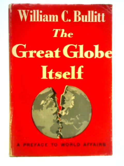The Great Globe Itself - A Preface to World Affairs By William C. Bullitt