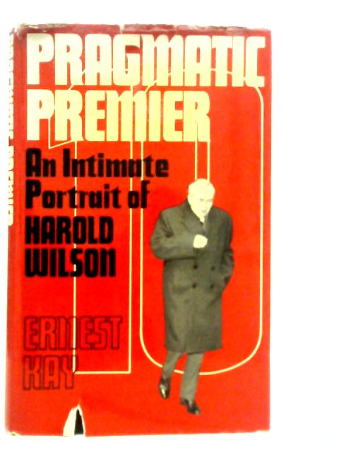 Pragmatic Premier: An Intimate Portrait of Harold Wilson von Ernest Kay