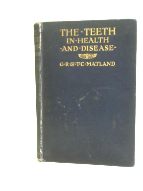 The Teeth in Health and Disease By G R Matland & T C Matland