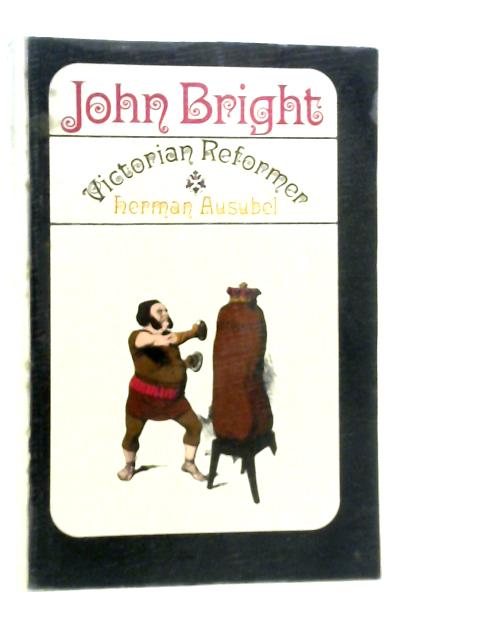 John Bright: Victorian reformer By Herman Ausubel