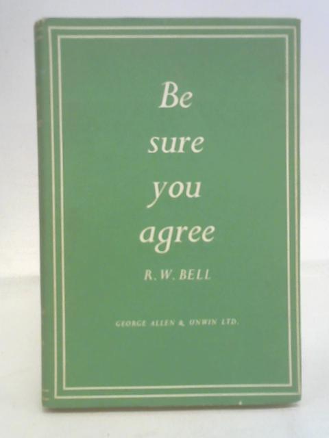 Be Sure You Agree By Bell, Reginald William