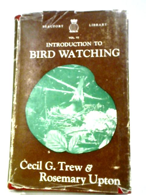 Introduction To Bird Watching (Beaufort Library; Vol.6) By Cecil G Trew, Rosemary Upton.