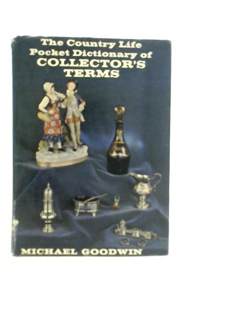 The 'Country Life' Pocket Dictionary of Collector's Terms By Michael Goodwin