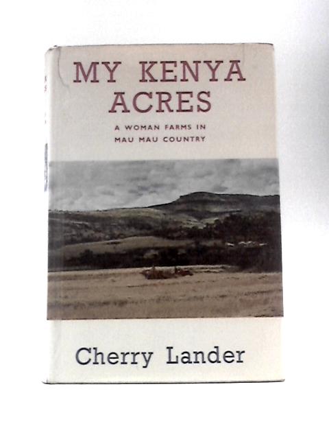 My Kenya Acres: a Woman Farms in Mau Mau Country von Cherry Lander