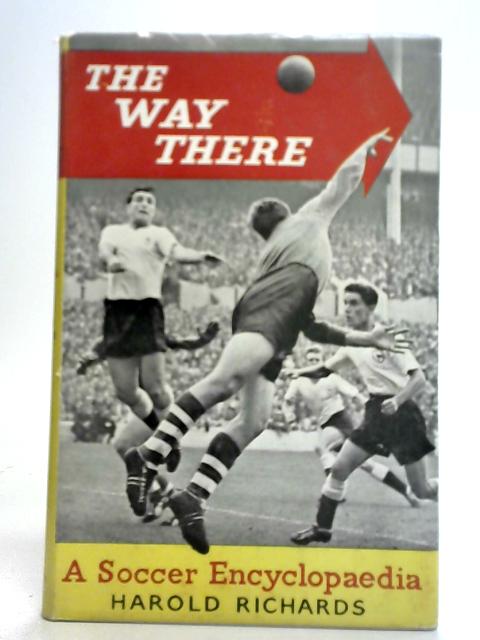 The Way There: A Soccer Encyclopaedia By Harold Richards