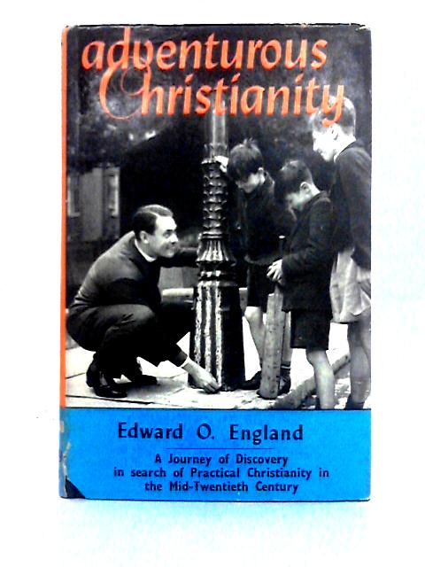 Adventurous Christianity: A Journey of Discovery By Edward O. England