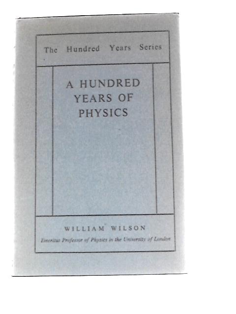 A Hundred Years of Physics By William Wilson