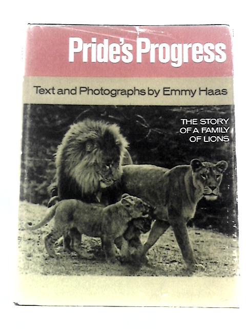 Pride's Progress The Story Of A Family Of Lions By Emmy Haas