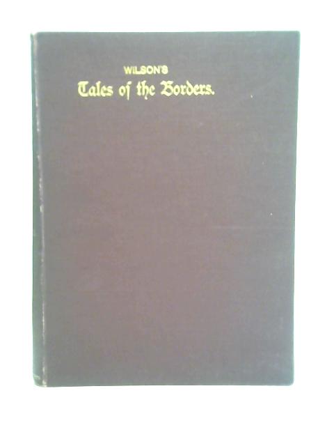 Wilson's Tales of The Borders and of Scotland, Vol I By Unstated