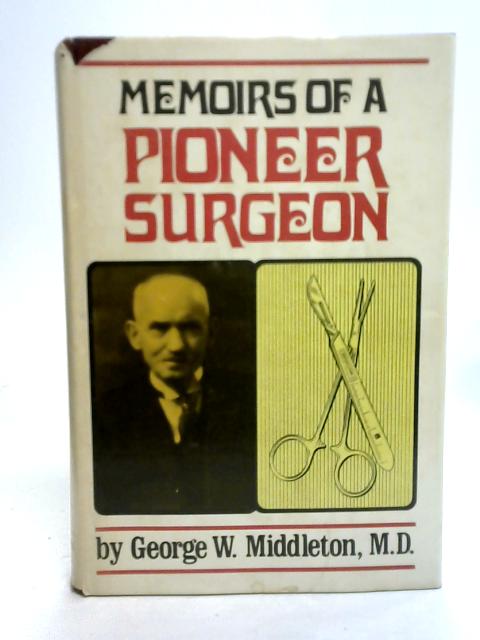 Memoirs of A Pioneer Surgeon By George W Middleton