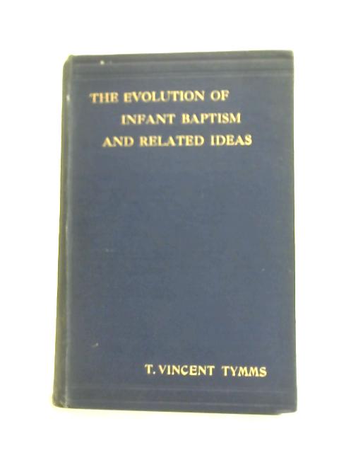 The Evolution of Infant Baptism and Related Ideas By T. Vincent Tymms