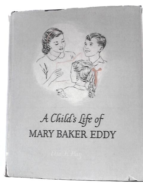 A Childs Life of Mary Baker Eddy By Ella H.Hay L. Franklin Van Zelm (Illus.)