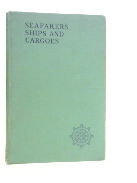 Seafarers, Ships And Cargoes: First-hand Accounts Of Voyages By Ships Of The Mercantile Marine By Leonard Brooks