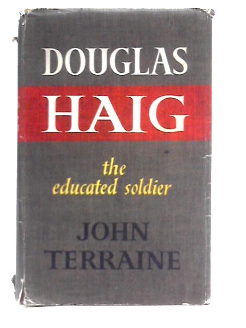 Douglas Haig - The Educated Soldier By John Terraine