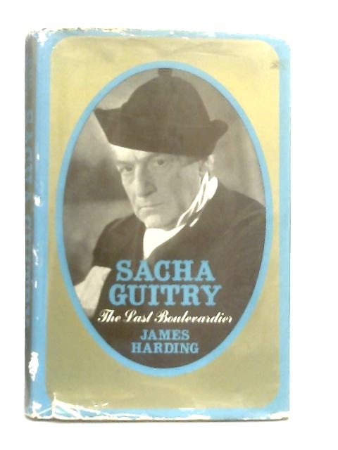 Sacha Guitry: The Last Boulevardier By James Harding