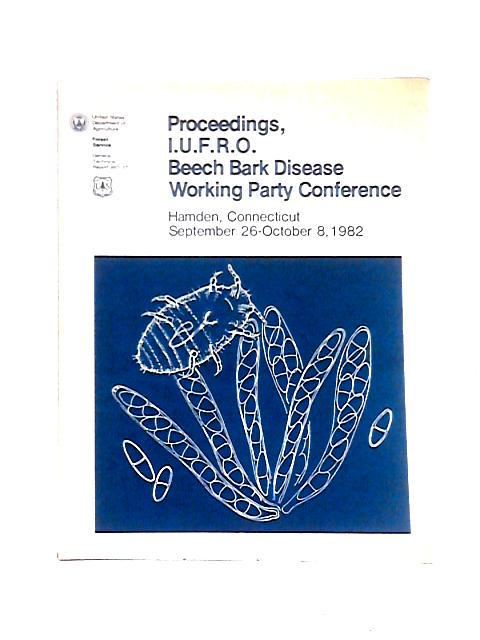 Proceedings, I. U. F. R. O. Beech Bark Disease Working Party Conference: Hamden, Connecticut, September 26-October 8, 1982 By Unstated