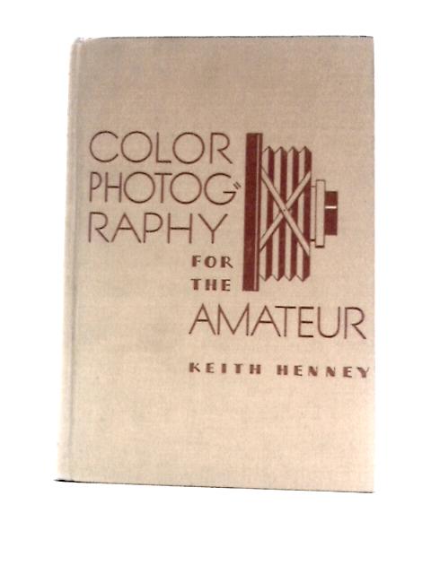 Color Photography for the Amateur By Keith Henney Beverley Dudley