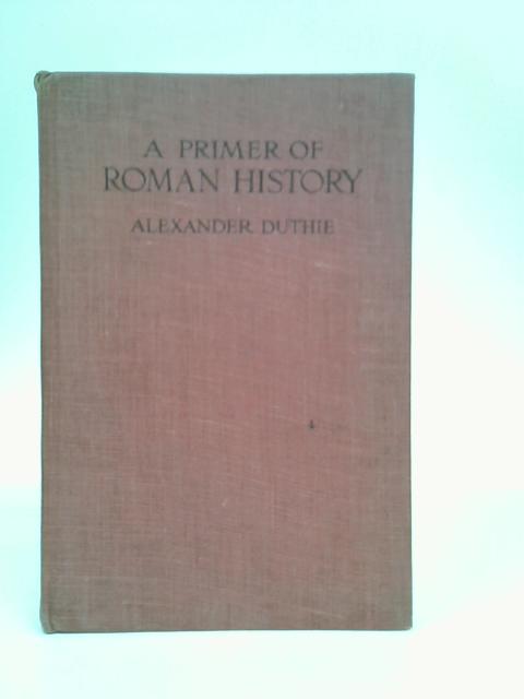 A Primer of Roman History By Alexander Duthie