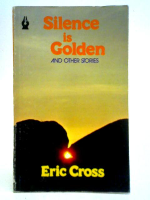 Silence is Golden and Other Stories By Eric Cross