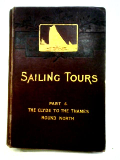 Sailing Tours: The Yachtsman's Guide To The Cruising Waters Of The English And Adjacent Coasts, Part V von Frank Cowper