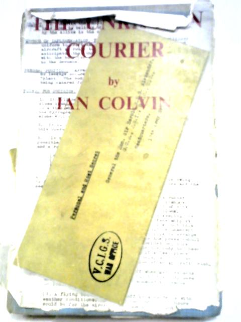 The Unknown Courier: With A Note On The Situation Confronting The Axis In The Mediterranean In The Spring Of 1943 By Ian Colvin