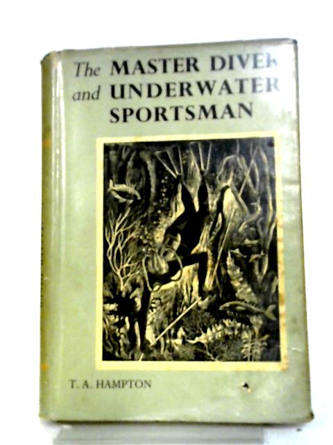 The Master Diver And Underwater Sportsman By T. A. Hampton