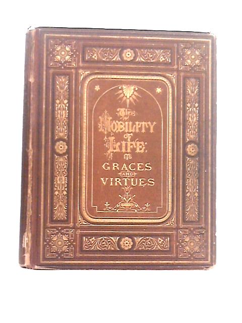 The Nobility of Life, Its Graces and Virtues; Portrayed in Prose and Verse by the Best Writers von L. Valentine (ed)