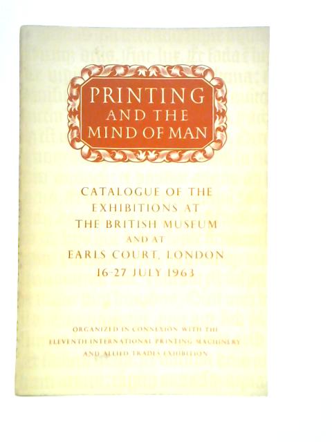Printing and the Mind of Man, Catalogue of the Exhibitions at the British Museum and at Earls Court, London 16-27 July 1963 By British Museum