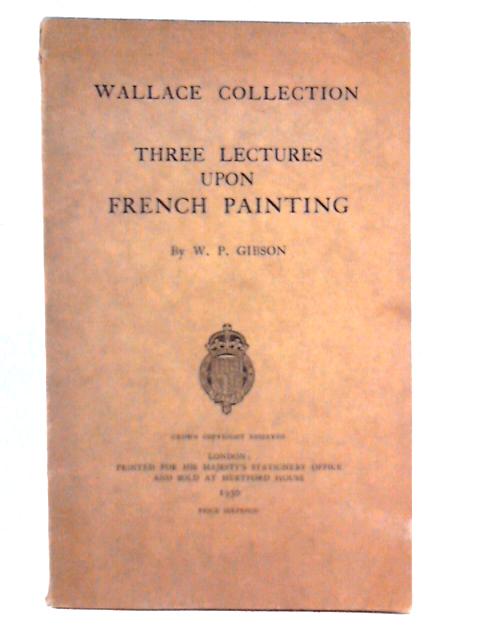 Wallace Collection: Three Lectures upon French Painting von W. P. Gibson