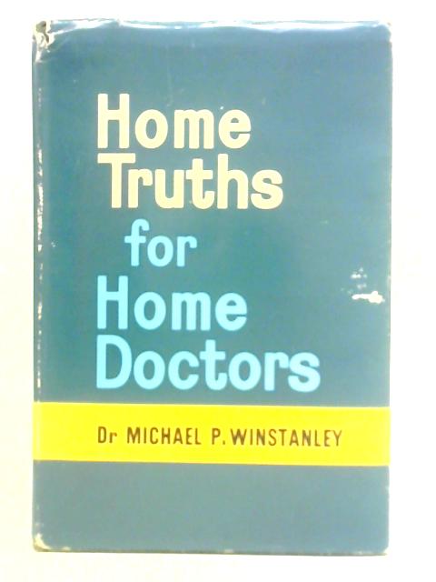 Home Truths for Home Doctors By Dr. Michael P. Winstanley