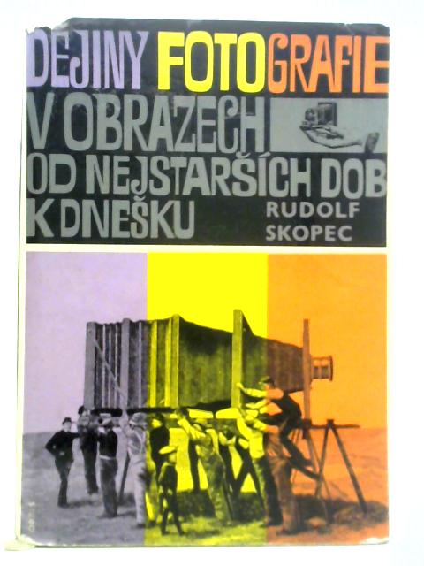 Dejiny Fotografie V Obrazech Od Nejstarsich Dob k Dnesku By Rudolf Skopec