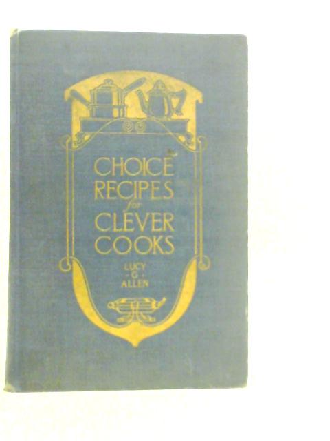 Choice Recipes for Clever Cooks By Lucy G.Allen