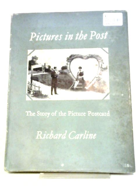 Pictures In The Post: The Story Of The Picture Postcard von Richard Carline