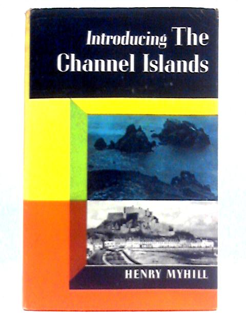 Introducing the Channel Islands By Henry Myhill