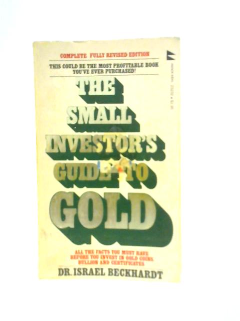 The Small Investor's Guide to Gold By Israel Beckhardt