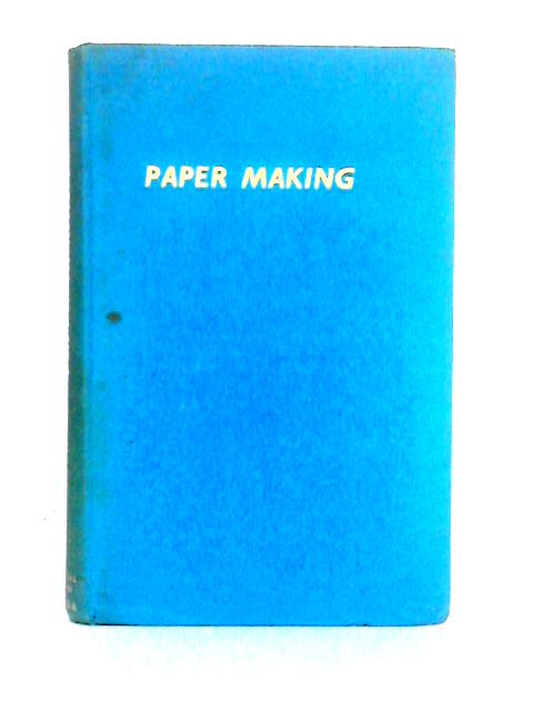 Paper Making. A General Account of Its History, Processes and Applications. von Unstated