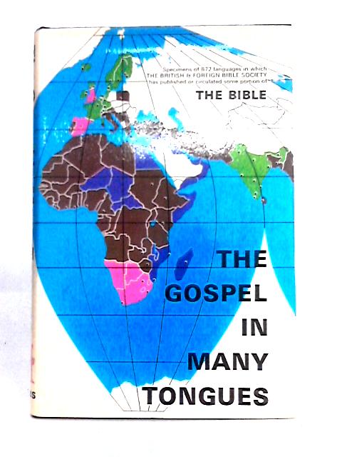 The Gospel In Many Tongues. Specimens Of 872 Languages In Which The British And Foreign Bible Society Has Published Or Circulated Some Portion Of The Bible. By British