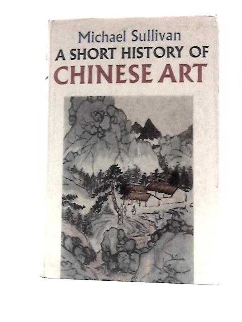 Short History of Chinese Art By Michael Sullivan