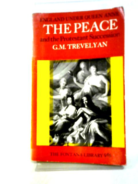 England Under Queen Anne: The Peace And The Protestant Succession By G M Trevelyan