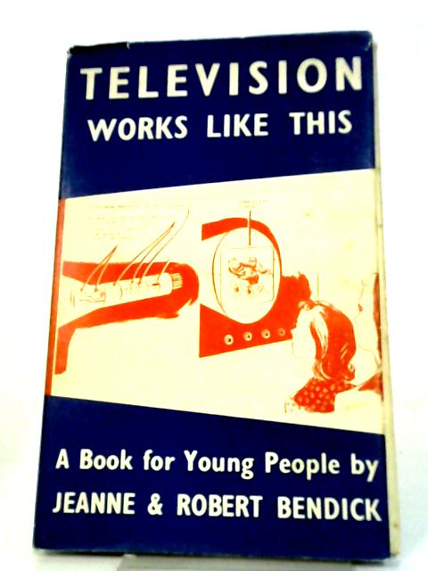 Television Works Like This By Jeanne and Robert Bendick