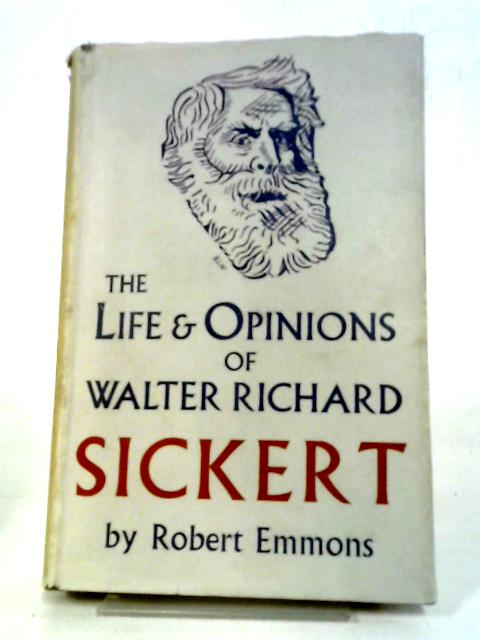 The Life and Opinions of Walter Richard Sickert von Robert Emmons