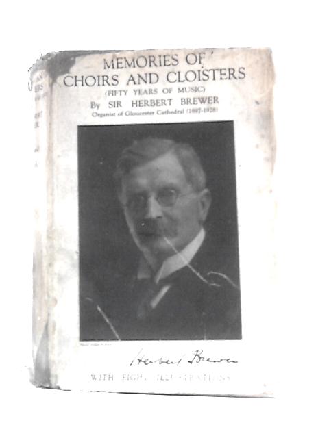 Memories of Choirs and Cloisters (Fifty Years of Music) By A. Herbert Brewer