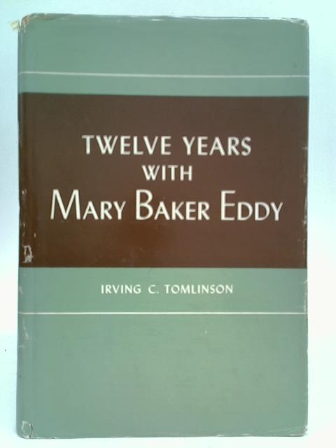 Twelves Years With Mary Baker Eddy By Rev Irving C Tomlinson