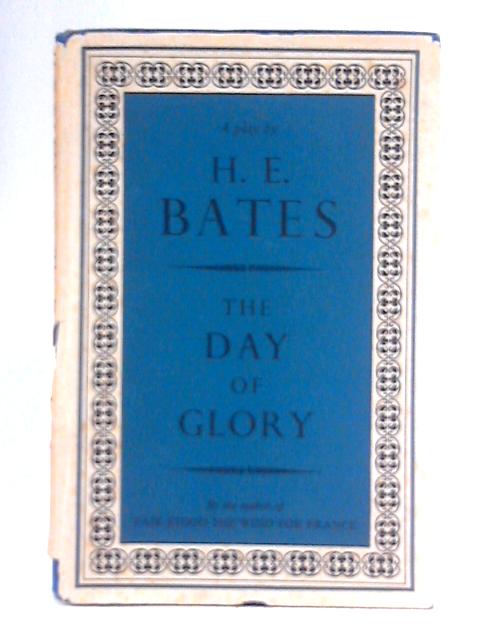 The Day of Glory: A Play in Three Acts von H. E. Bates