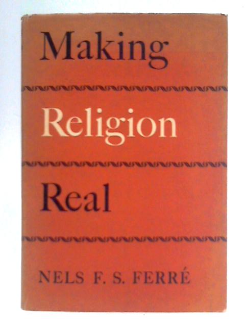 Making Religion Real By N. F. S. Ferre
