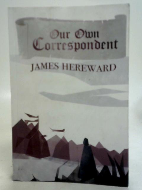 Our own correspondent By James Hereward