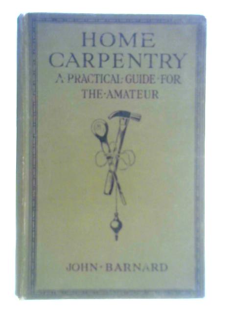 Home Carpentry, A Practical Guide for the Amateur, etc. By John Barnard